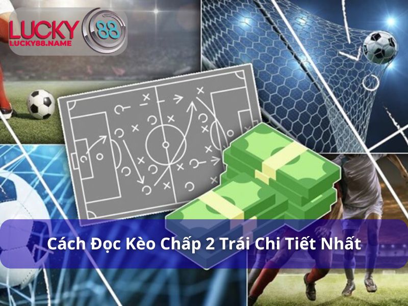 Hướng dẫn đọc Kèo Chấp 2 Trái