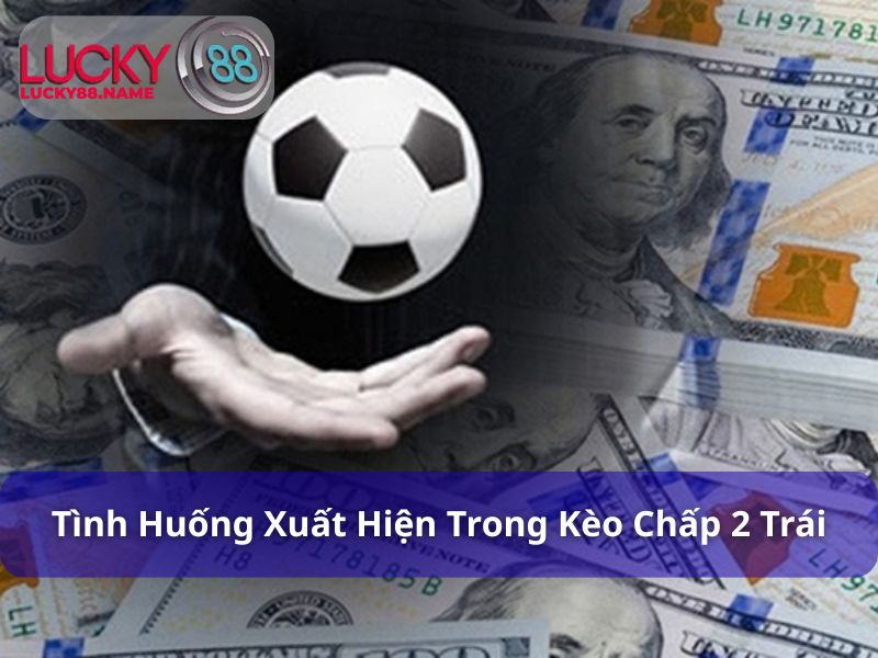 Cách đọc tình huống trong Kèo Chấp 2 Trái