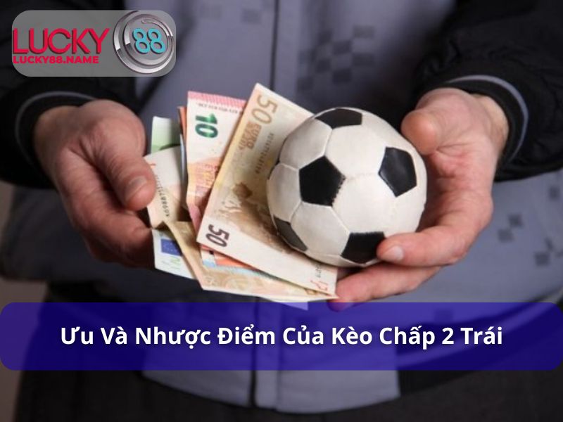 Ưu nhược điểm của Kèo Chấp 2 Trái